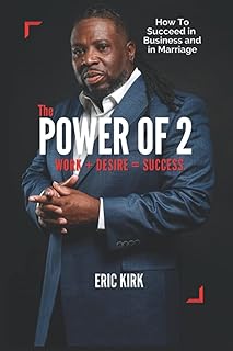 The Power of 2 Work + Desire = success: How to succeed in Business and in Marriage