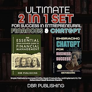 Ultimate 2 in 1 Set for Success in Entrepreneurial Finances and ChatGPT: Simple Methods to Increase Profits, Boost Productivity, and Implement A.I. for Determined Small Business Owners