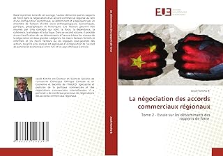 La négociation des accords commerciaux régionaux: Tome 2 - Essaie sur les déterminants des rapports de force